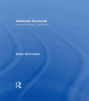 Altared Ground: Levinas, History, Violence de Brian Schroeder