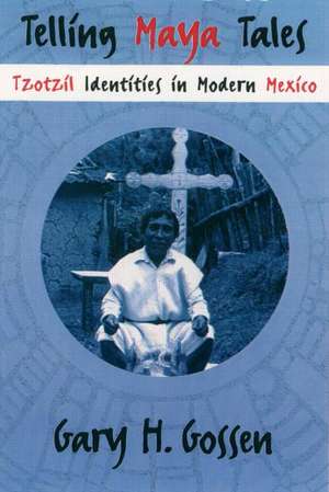 Telling Maya Tales: Tzotzil Identities in Modern Mexico de Gary H. Gossen