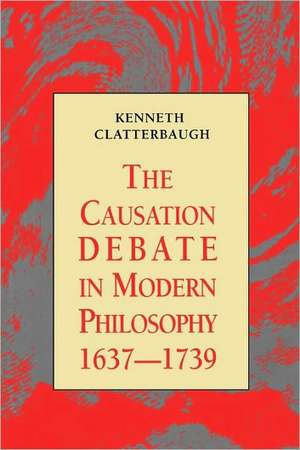 The Causation Debate in Modern Philosophy, 1637-1739 de Kenneth Clatterbaugh