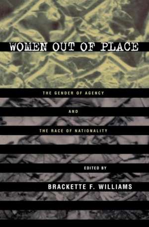 Women Out of Place: The Gender of Agency and the Race of Nationality de Brackette Williams