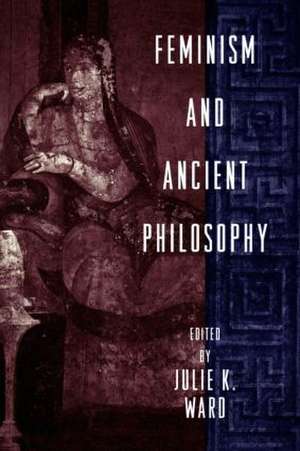 Feminism and Ancient Philosophy de Julie K. Ward