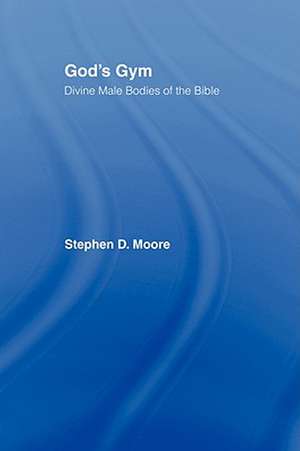 God's Gym: Divine Male Bodies of the Bible de Stephen Moore