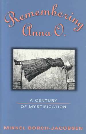 Remembering Anna O.: A Century of Mystification de Mikkel Borch-Jacobsen