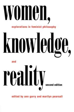 Women, Knowledge, and Reality: Explorations in Feminist Philosophy de Ann Garry