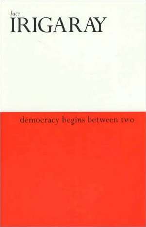 Democracy Begins Between Two de Luce Irigaray