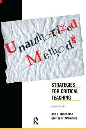 Unauthorized Methods: Strategies for Critical Teaching de Shirley Steinberg