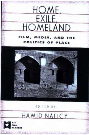 Home, Exile, Homeland: Film, Media, and the Politics of Place de Hamid Naficy