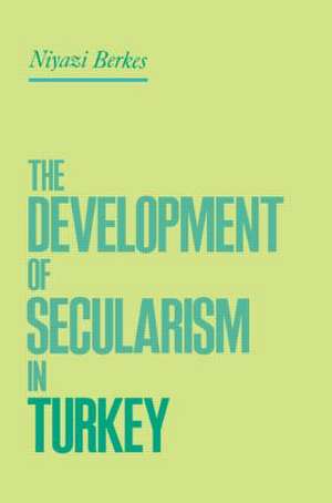 The Development of Secularism in Turkey de Niyazi Berkes