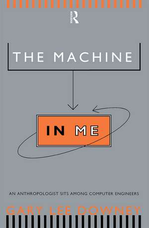 The Machine in Me: An Anthropologist Sits Among Computer Engineers de Gary Lee Downey