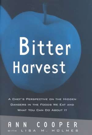 Bitter Harvest: A Chef's Perspective on the Hidden Danger in the Foods We Eat and What You Can Do About It de Ann Cooper