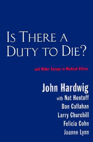 Is There a Duty to Die?: And Other Essays in Bioethics de John Hardwig