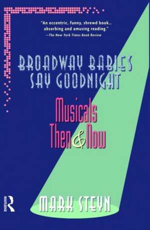 Broadway Babies Say Goodnight: Musicals Then and Now de Mark Steyn