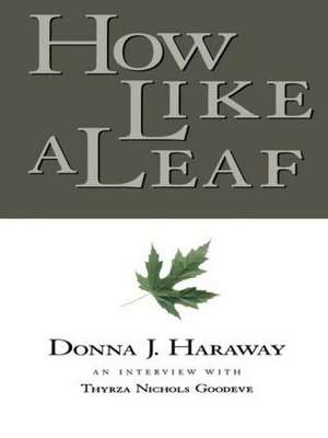 How Like a Leaf: An Interview with Donna Haraway de Donna Haraway