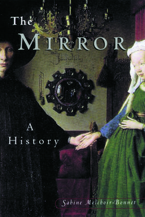 The Mirror: A History de Sabine Melchoir-Bonnet