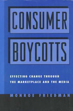 Consumer Boycotts: Effecting Change Through the Marketplace and Media de Monroe Friedman