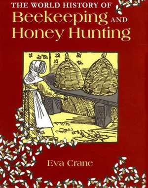 The World History of Beekeeping and Honey Hunting de Eva Crane