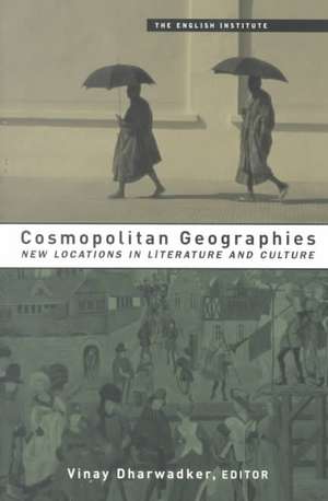 Cosmopolitan Geographies: New Locations in Literature and Culture de Vinay Dharwadker