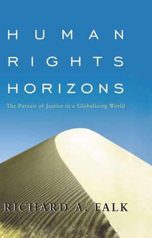 Human Rights Horizons: The Pursuit of Justice in a Globalizing World de Richard A. Falk