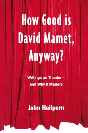 How Good is David Mamet, Anyway?: Writings on Theater--and Why It Matters de John Heilpern