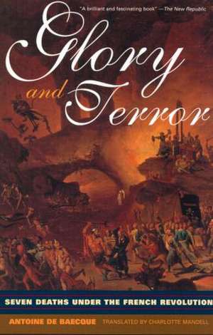 Glory and Terror: Seven Deaths Under the French Revolution de Antoine de Baecque