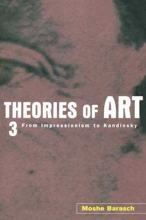 Theories of Art: 3. From Impressionism to Kandinsky de Moshe Barasch