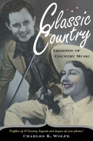 Classic Country: Legends of Country Music de Charles K. Wolfe