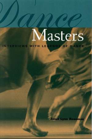 Dance Masters: Interviews with Legends of Dance de Janet Lynn Roseman