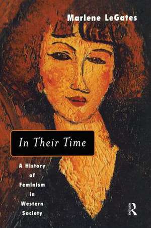 In Their Time: A History of Feminism in Western Society de Marlene LeGates