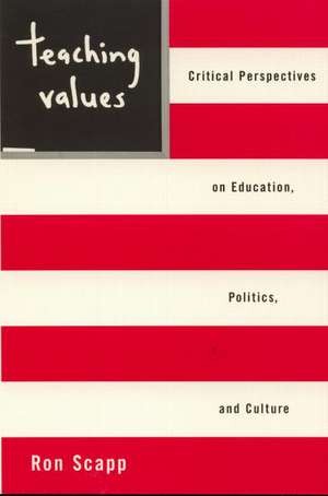 Teaching Values: Critical Perspectives on Education, Politics, and Culture de Ron Scapp