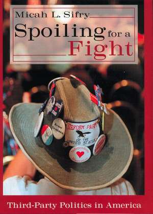 Spoiling for a Fight: Third-Party Politics in America de Micah L. Sifry