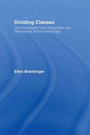 Dividing Classes: How the Middle Class Negotiates and Rationalizes School Advantage de Ellen Brantlinger