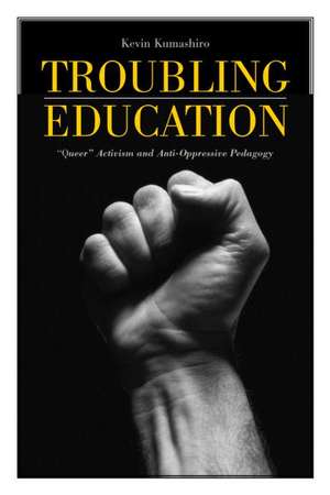 Troubling Education: Queer Activism and Antioppressive Pedagogy de Kevin K. Kumashiro