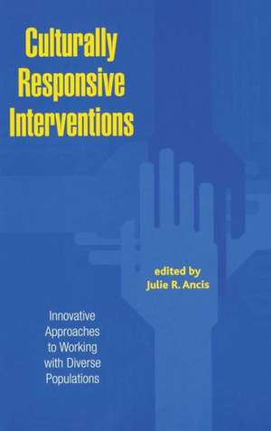 Culturally Responsive Interventions: Innovative Approaches to Working with Diverse Populations de Julie R. Ancis