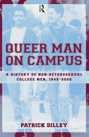 Queer Man on Campus: A History of Non-Heterosexual College Men, 1945-2000 de Patrick Dilley