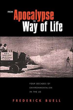 From Apocalypse to Way of Life: Environmental Crisis in the American Century de Frederick Buell