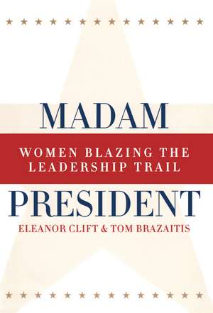 Madam President, Revised Edition: Women Blazing the Leadership Trail de Eleanor Clift