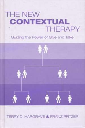 The New Contextual Therapy: Guiding the Power of Give and Take de Terry D. Hargrave