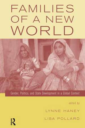 Families of a New World: Gender, Politics, and State Development in a Global Context de Lynne Haney