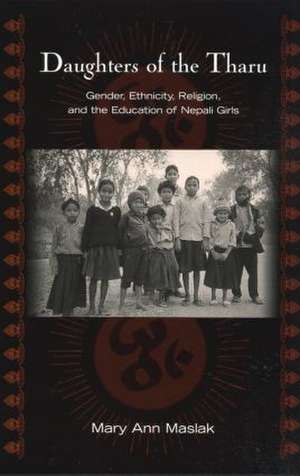 Daughters of the Tharu: Gender, Ethnicity, Religion, and the Education of Nepali Girls de Mary Ann Maslak