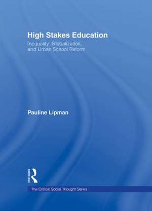 High Stakes Education: Inequality, Globalization, and Urban School Reform de Pauline Lipman