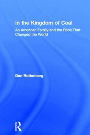 In the Kingdom of Coal: An American Family and the Rock That Changed the World de Dan Rottenberg