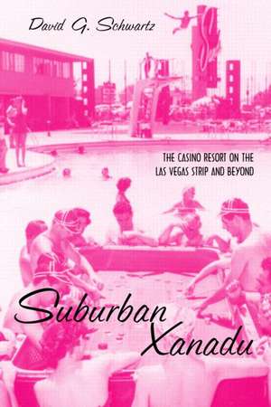 Suburban Xanadu: The Casino Resort on the Las Vegas Strip and Beyond de David G. Schwartz