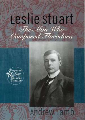 Leslie Stuart: Composer of Florodora de Andrew Lamb