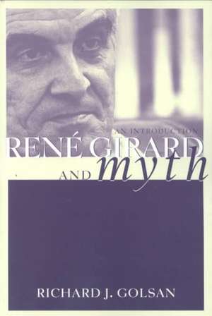 Rene Girard and Myth: An Introduction de Richard Golsan