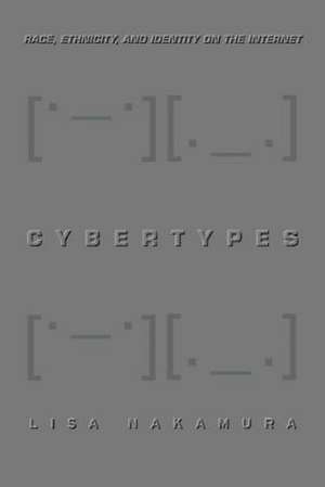 Cybertypes: Race, Ethnicity, and Identity on the Internet de Lisa Nakamura