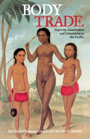 Body Trade: Captivity, Cannibalism and Colonialism in the Pacific de Barbara Creed