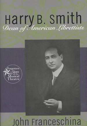 Harry B. Smith: Dean of American Librettists de John Franceschina