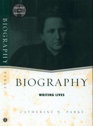 Biography: Writing Lives de Catherine N. Parke