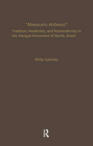 Maracatu Atomico: Tradition, Modernity, and Postmodernity in the Mangue Movement of Recife, Brazil de Philip Galinsky