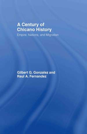 A Century of Chicano History: Empire, Nations and Migration de Raul E. Fernandez